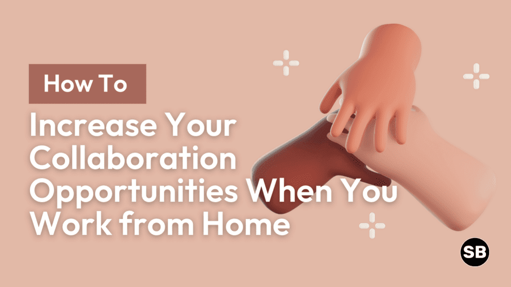 How to Increase Your Collaboration Opportunities When You Work from Home